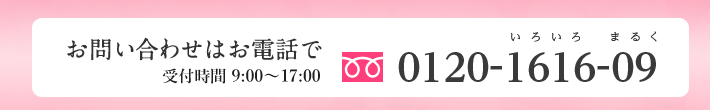 お問い合わせはお電話で。フリーダイヤル　0120-1616-09。フリーダイヤル　0120 いろいろまるく。受付時間は９時から１９時まで。